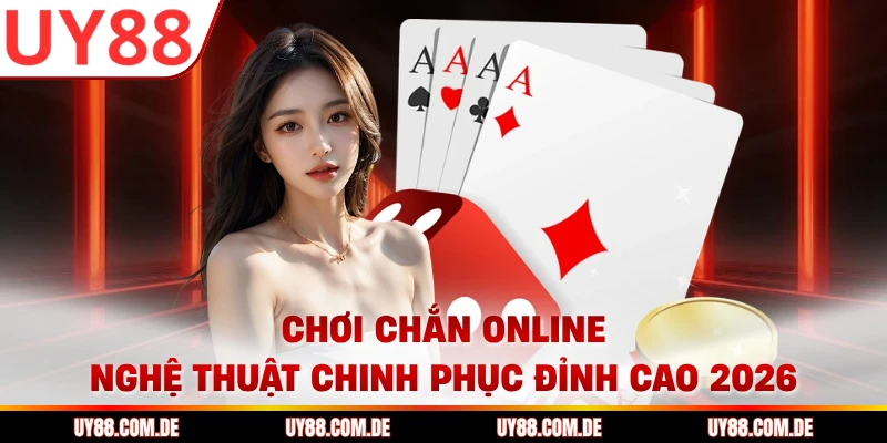 Chơi Chắn Online - Nghệ Thuật Chinh Phục Đỉnh Cao 2026