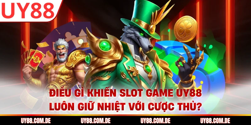 Điều gì khiến slot game UY88 luôn giữ nhiệt với cược thủ?