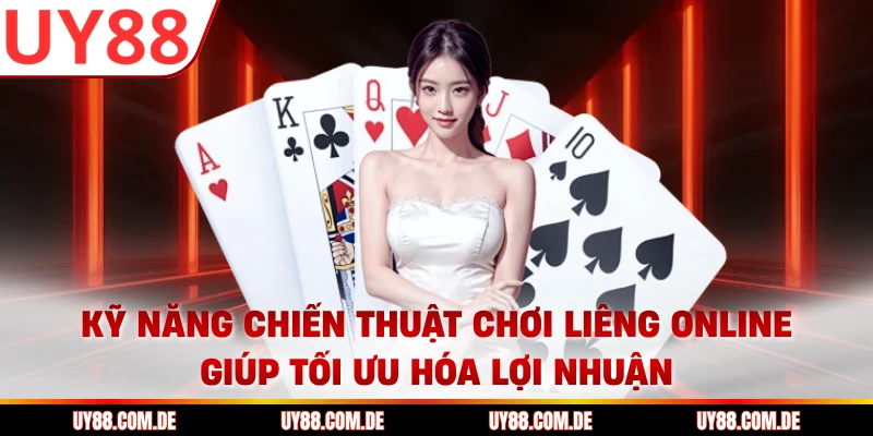 Kỹ năng chiến thuật chơi liêng online giúp tối ưu hóa lợi nhuận