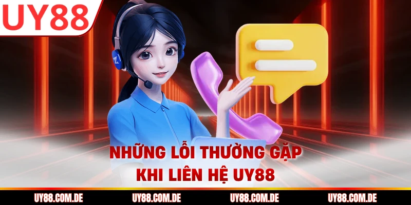 Những lỗi thường gặp khi liên hệ UY88