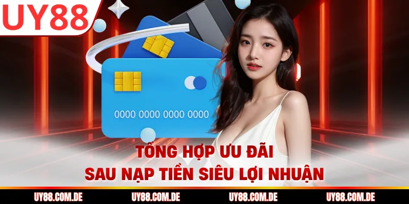 Tổng hợp ưu đãi sau nạp tiền siêu lợi nhuận