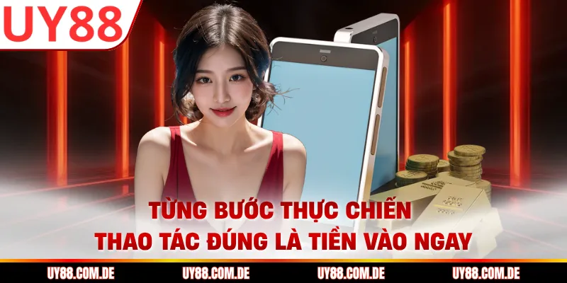 Từng bước thực chiến thao tác đúng là tiền vào ngay
