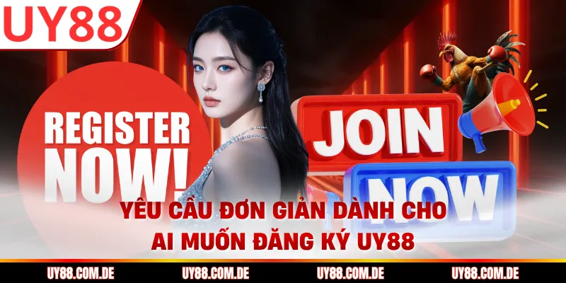 Yêu cầu đơn giản dành cho ai muốn đăng ký UY88